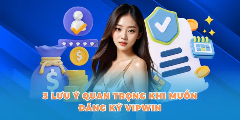 3 lưu ý quan trọng khi muốn đăng ký VIPWIN