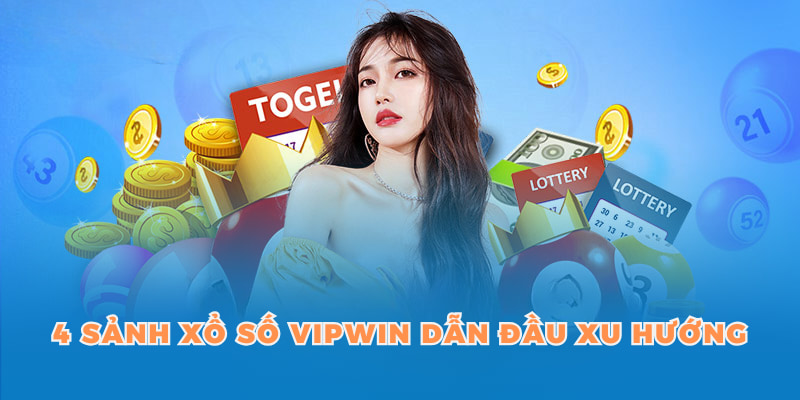 4 sảnh xổ số VIPWIN dẫn đầu xu hướng