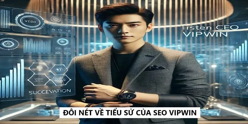 Khám phá tiểu sử SEO VIPWIN chi tiết nhất