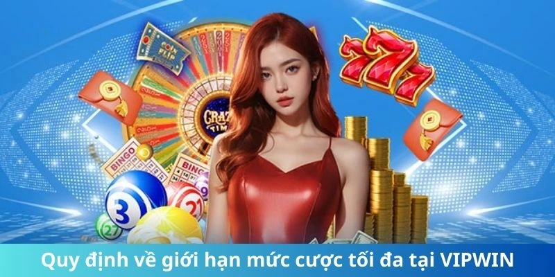 Quy định về giới hạn mức cược tối đa tại VIPWIN