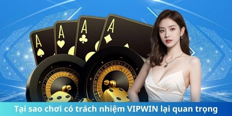 Tại sao chơi có trách nhiệm VIPWIN lại quan trọng