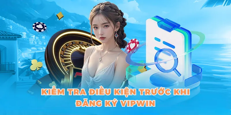 Kiểm tra điều kiện trước khi đăng ký VIPWIN