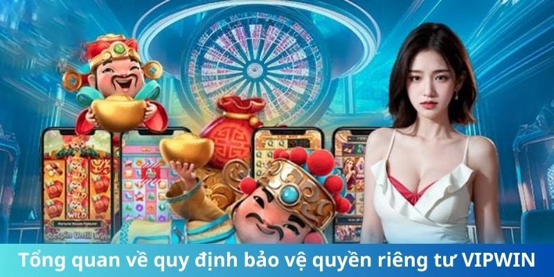 Tổng quan về quy định bảo vệ quyền riêng tư VIPWIN